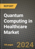 Quantum Computing in Healthcare Market Innovations and Strategic Insights Report - Market Data, Trends, Market Potential, Competitive Analysis and Growth Forecasts (2024 to 2032)- Product Image