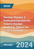 Nuclear Physics 3. Radiopharmaceuticals Used in Nuclear Medicine. Edition No. 1. ISTE Invoiced- Product Image