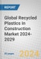Global Recycled Plastics in Construction Market 2024-2029 - Product Thumbnail Image