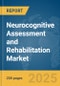 Neurocognitive Assessment and Rehabilitation Market Report 2025 - Product Image