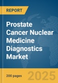 Prostate Cancer Nuclear Medicine Diagnostics Market Report 2025- Product Image