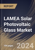 LAMEA Solar Photovoltaic Glass Market Size, Share & Trends Analysis Report By End-use (Utility-scale, Residential, and Commercial), By Type, By Country and Growth Forecast, 2024 - 2031- Product Image