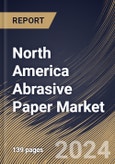 North America Abrasive Paper Market Size, Share & Trends Analysis Report By Application, By Abrasive Grain, By Type (Dry Abrasive Paper, Wet Abrasive Paper, Sponge Abrasive Paper, Dust Free, and Others), By Country and Growth Forecast, 2024 - 2031- Product Image