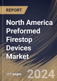 North America Preformed Firestop Devices Market Size, Share & Trends Analysis Report By Type (Sleeves & Pathways, Fire Brick, Blocks, & Plugs, and Others), By End User (Commercial, Residential, and Industrial), By Application, By Country and Growth Forecast, 2024 - 2031- Product Image