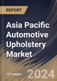 Asia Pacific Automotive Upholstery Market Size, Share & Trends Analysis Report By Vehicle Type (Passenger Cars and Commercial Vehicles), By Application, By Sales Channel (OEM and Aftermarket), By Material Type, By Country and Growth Forecast, 2024 - 2031- Product Image