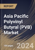 Asia Pacific Polyvinyl Butyral (PVB) Market Size, Share & Trends Analysis Report By Application (Films & Sheets, Paint & Coatings, Adhesives, and Others), By End-use (Automotive, Construction, Electronics & Electricals, and Others), By Country and Growth Forecast, 2024 - 2031- Product Image
