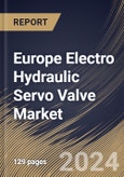 Europe Electro Hydraulic Servo Valve Market Size, Share & Trends Analysis Report By Application (Aerospace, Industrial, Construction, Oil & Gas, Defense, and Others), By Valve Type, By Stage Type, By Country and Growth Forecast, 2024 - 2031- Product Image