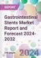 Gastrointestinal Stents Market Report and Forecast 2024-2032 - Product Image