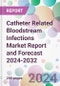 Catheter Related Bloodstream Infections Market Report and Forecast 2024-2032 - Product Image