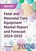 Fetal and Neonatal Care Equipment Market Report and Forecast 2024-2032- Product Image