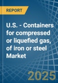 U.S. - Containers for compressed or liquefied gas, of iron or steel - Market Analysis, forecast, Size, Trends and Insights- Product Image