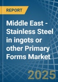 Middle East - Stainless Steel in ingots or other Primary Forms - Market Analysis, Forecast, Size, Trends and insights- Product Image