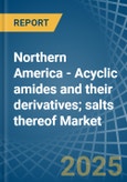 Northern America - Acyclic amides (including acyclic carbamates) and their derivatives; salts thereof - Market Analysis, Forecast, Size, Trends and Insights- Product Image