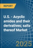 U.S. - Acyclic amides (including acyclic carbamates) and their derivatives; salts thereof - Market Analysis, Forecast, Size, Trends and Insights- Product Image