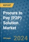 Procure to Pay (P2P) Solution Market - Global Industry Analysis, Size, Share, Growth, Trends, and Forecast 2031 - By Product, Technology, Grade, Application, End-user, Region: (North America, Europe, Asia Pacific, Latin America and Middle East and Africa) - Product Thumbnail Image
