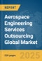 Aerospace Engineering Services Outsourcing Global Market Report 2025 - Product Thumbnail Image