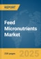 Feed Micronutrients Market Report 2025 - Product Image