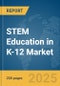 STEM Education in K-12 Market Report 2025 - Product Image