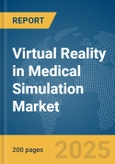 Virtual Reality (VR) in Medical Simulation Market Report 2025- Product Image