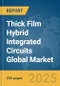 Thick Film Hybrid Integrated Circuits Global Market Report 2025 - Product Image