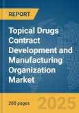 Topical Drugs Contract Development and Manufacturing Organization (CDMO) Market Report 2025- Product Image