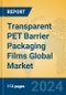 Transparent PET Barrier Packaging Films Global Market Insights 2024, Analysis and Forecast to 2029, by Manufacturers, Regions, Technology, Application, Product Type - Product Image