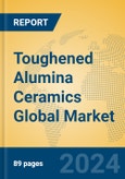 Toughened Alumina Ceramics Global Market Insights 2024, Analysis and Forecast to 2029, by Manufacturers, Regions, Technology, Application, Product Type- Product Image