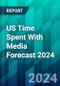 US Time Spent With Media Forecast 2024: A Leap for OTT Streaming, Even as TV Shows Surprising Endurance - Product Thumbnail Image