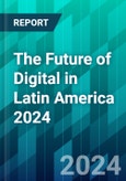 The Future of Digital in Latin America 2024: From Digital Laggard to Leader, the Region Shatters Stereotypes- Product Image