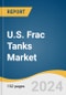 U.S. Frac Tanks Market Size, Share & Trends Analysis Report By Type (Open Top, Closed Top), By Application (Oil & Gas, Construction), By Region, And Segment Forecasts, 2024 - 2030 - Product Thumbnail Image