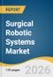 Surgical Robotic Systems Market Size, Share & Trends Analysis Report 2026-2033 - Product Thumbnail Image