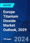 Europe Titanium Dioxide Market Outlook, 2029 - Product Image
