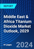 Middle East & Africa Titanium Dioxide Market Outlook, 2029- Product Image