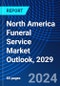 North America Funeral Service Market Outlook, 2029 - Product Image