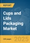 Cups and Lids Packaging Market Report 2025 - Product Image