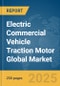 Electric Commercial Vehicle Traction Motor Global Market Report 2025 - Product Image