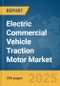 Electric Commercial Vehicle Traction Motor Market Report 2025 - Product Image