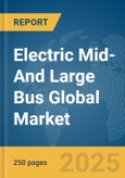 Electric Mid- And Large (9-14m) Bus Global Market Report 2025- Product Image