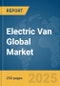 Electric Van Global Market Report 2025 - Product Image