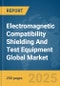 Electromagnetic Compatibility (EMC) Shielding And Test Equipment Global Market Report 2025 - Product Image