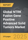 NTRK Fusion Gene Positive Advanced Solid Tumors - Global Strategic Business Report- Product Image
