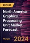 North America Graphics Processing Unit Market Forecast to 2030 - Regional Analysis - by Type and Application - Product Image