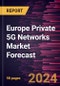 Europe Private 5G Networks Market Forecast to 2030 - Regional Analysis - By Component, Frequency, and End User - Product Thumbnail Image