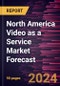 North America Video as a Service Market Forecast to 2030 - Regional Analysis - by Deployment Mode and Industry Vertical - Product Image