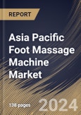 Asia Pacific Foot Massage Machine Market Size, Share & Trends Analysis Report By End Use (Commercial and Households), By Price Point (Medium, Luxury, and Economic), By Distribution Channel, By Type, By Country and Growth Forecast, 2024 - 2031- Product Image