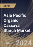 Asia Pacific Organic Cassava Starch Market Size, Share & Trends Analysis Report By Type (Native, and Pre-gelatinized), By End-use Industry (Food Processing, Chemical & Pharmaceutical, Textile, and Others), By Country and Growth Forecast, 2024 - 2031- Product Image