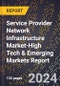 2024 Global Forecast for Service Provider Network Infrastructure Market (2025-2030 Outlook)-High Tech & Emerging Markets Report - Product Image