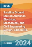 Satellite Ground Station Antennas. Electrical, Mechanical, and Civil Engineering Design. Edition No. 1- Product Image