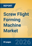Screw Flight Forming Machine Market Insights, Analysis and Forecast 2026-2031- Product Image