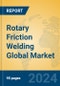 Rotary Friction Welding Global Market Insights 2024, Analysis and Forecast to 2029, by Manufacturers, Regions, Technology, Application - Product Image